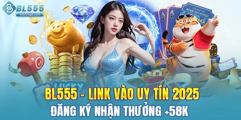 bl555-link-vao-uy-tin-2025-dang-ky-nhan-thuong-58k