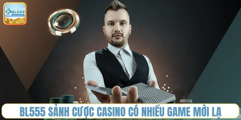 bl555-sanh-cuoc-casino-co-nhieu-game-moi-la