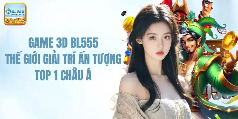 Game 3D BL555 - Thế Giới Giải Trí Ấn Tượng Top 1 Châu Á 1 game-3d-bl555