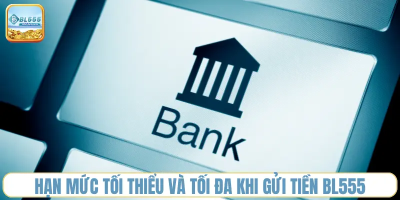 han-muc-toi-thieu-va-toi-da-khi-gui-tien-bl555