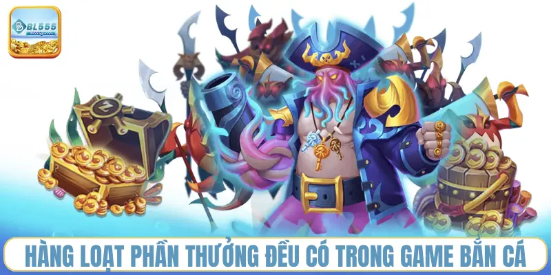 hang-loat-phan-thuong-deu-co-trong-game-ban-ca
