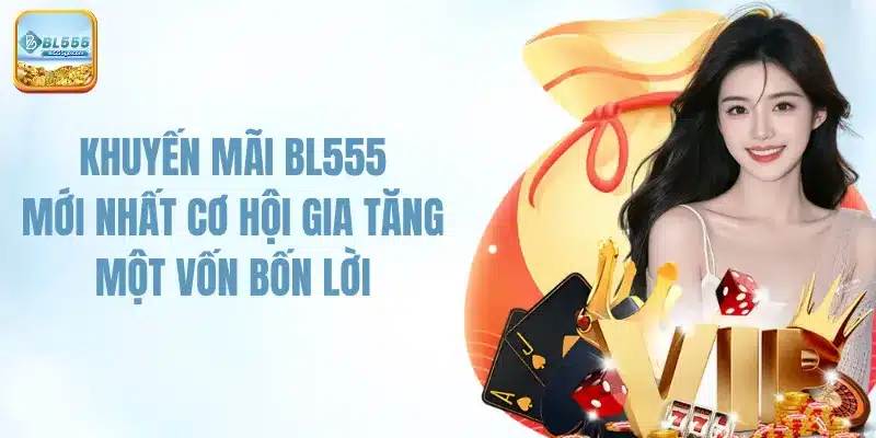 Khuyến Mãi BL555 Mới Nhất - Cơ Hội Gia Tăng Một Vốn Bốn Lời 1 khuyen-mai-bl555-moi-nhat-co-hoi-gia-tang-mot-von-bon-loi