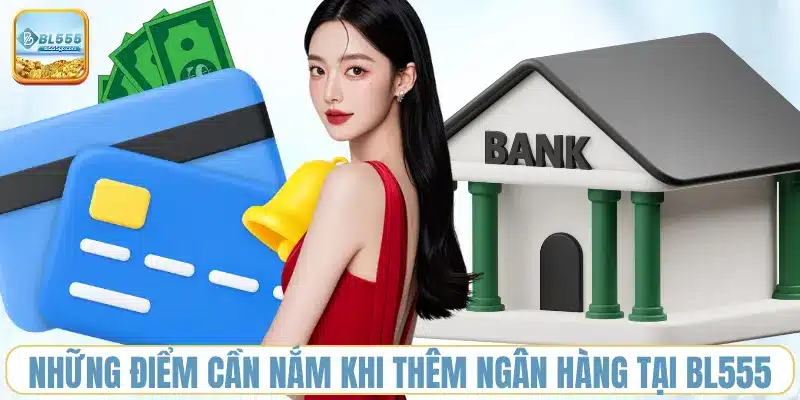 nhung-diem-can-nam-khi-them-ngan-hang-tai-bl555