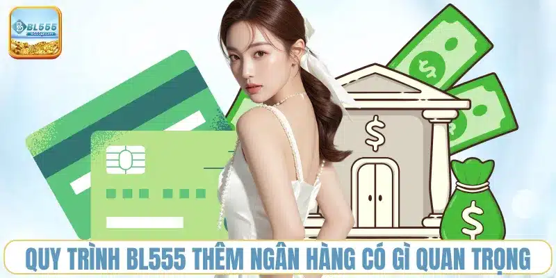 quy-trinh-bl555-them-ngan-hang-co-gi-quan-trong