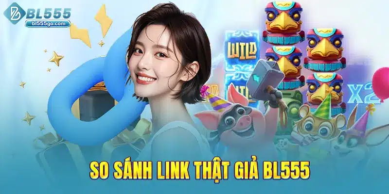 so-sanh-link-that-gia-bl555