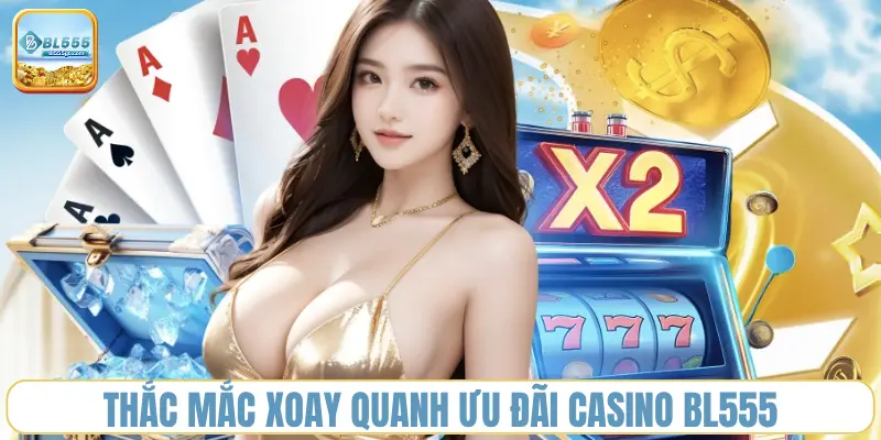 thac-mac-xoay-quanh-uu-dai-casino-bl555