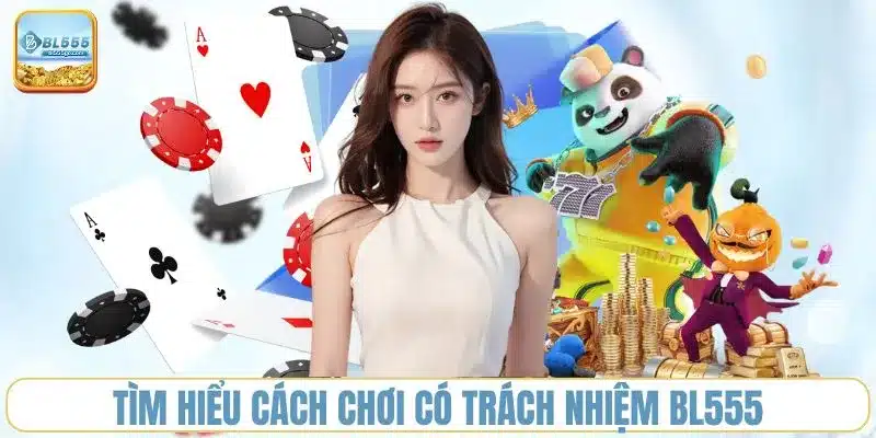 Chơi Có Trách Nhiệm BL555 - Điều Khoản Mới Nhất 1 tim-hieu-cach-choi-co-trach-nhiem-bl555